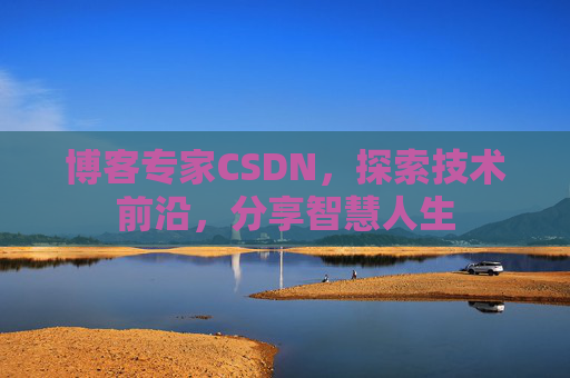 博客专家CSDN，探索技术前沿，分享智慧人生