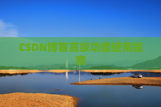 CSDN博客高级功能使用指南